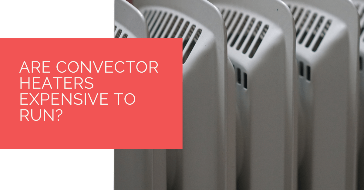 Are Convector Heaters Expensive to Run