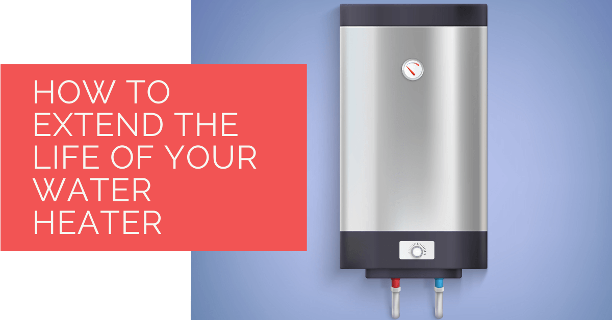 How to Extend the Life of Your Water Heater